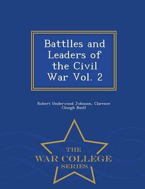 Battlles and Leaders of the Civil War Vol. 2 - War College Series by Clarence Clough Buel, Robert Underwood Johnson