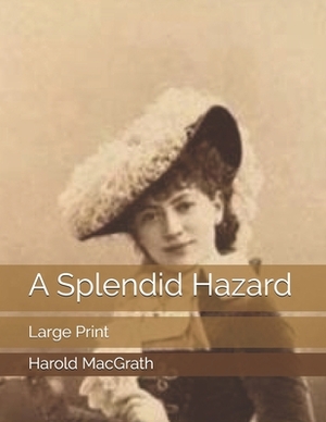 A Splendid Hazard: Large Print by Harold Macgrath