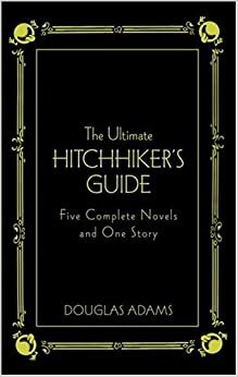 The Ultimate Hitchhiker's Guide: Five Complete Novels and One Story by Douglas Adams