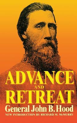 Advance and Retreat: Personal Experiences in the United States and Confederate States Armies by John Bell Hood, General John Bell Hood