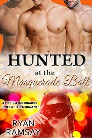 Hunted at the Masquerade Ball: A Virgin and Billionaires Reverse Harem Romance by Ryan Ramsay