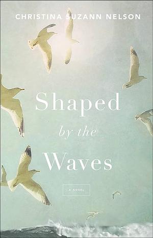 Shaped by the Waves by Christina Suzann Nelson, Christina Suzann Nelson