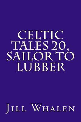 Celtic Tales 20, Sailor to Lubber by Jill Whalen