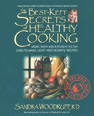 The Best-Kept Secrets of Healthy Cooking: Your Culinary Resource to Hundreds of Delicious Kitchen-Tested Dishes by Sandra Woodruff