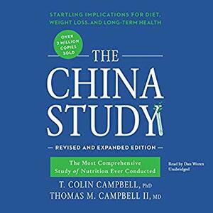 The China Study, Revised and Expanded Edition: The Most Comprehensive Study of Nutrition Ever Conducted and the Startling Implications for Diet, Weight Loss, and Long-Term Health Audiobook by T. Colin Campbell, Thomas Campbell