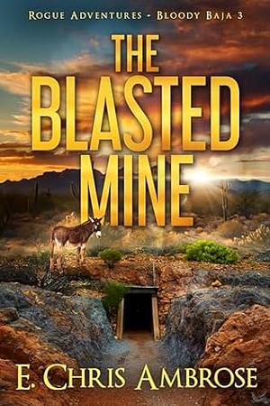 The Blasted Mine: Rogue Adventures: Bloody Baja by E. Chris Ambrose