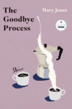 The Goodbye Process: Stories by Mary Jones