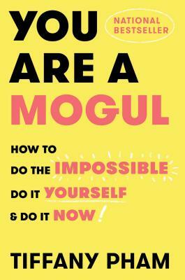 You Are a Mogul: How to Do the Impossible, Do It Yourself, and Do It Now by Tiffany Pham