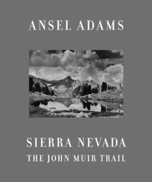 Sierra Nevada: The John Muir Trail by Ansel Adams, William A. Turnage