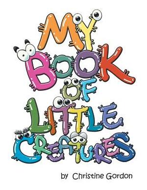 My Book of Little Creatures by Christine Gordon