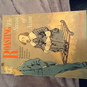 Roasting the Swan of Avon: Shakespeare's Redoubtable Enemies and Dubious Friends by Bruce R. Smith