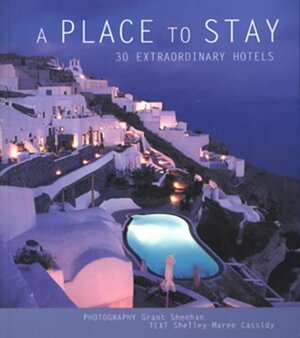 A Place to Stay: Hotels of the World by Grant Sheehan