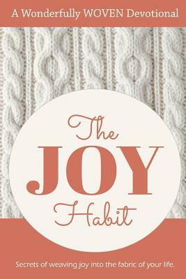 The Joy Habit: : Secrets of Weaving Joy into The Fabric of Your Life by Casey Herringshaw, Angie Kay Webb, Holly Smith