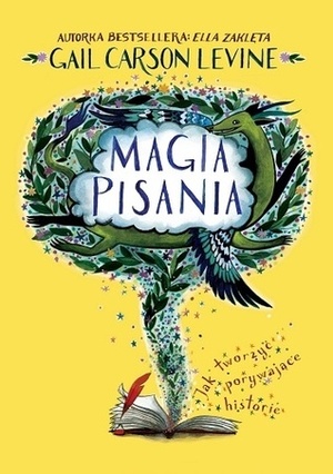 Magia pisania. Jak tworzyć porywające historie by Gail Carson Levine