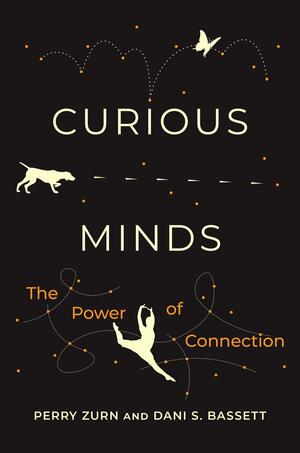 Curious Minds: The Power of Connection by Dani S. Bassett, Perry Zurn