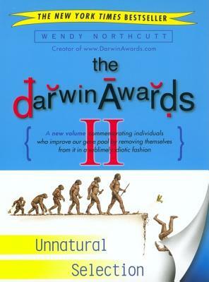 The Darwin Awards II: Unnatural Selection by Wendy Northcutt