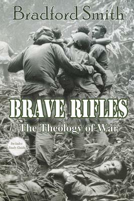 Brave Rifles: The Theology of War by Bradford Smith