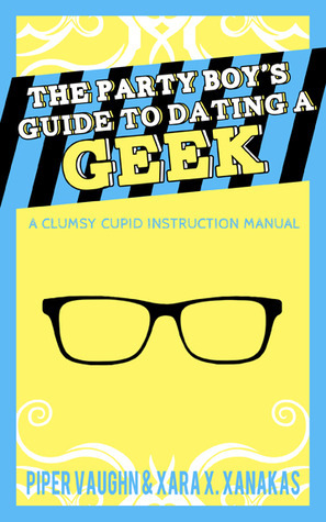 The Party Boy's Guide to Dating a Geek by Xara X. Xanakas, Piper Vaughn