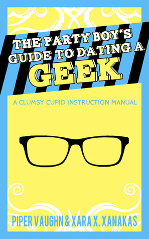 The Party Boy's Guide to Dating a Geek by Piper Vaughn, Xara X. Xanakas