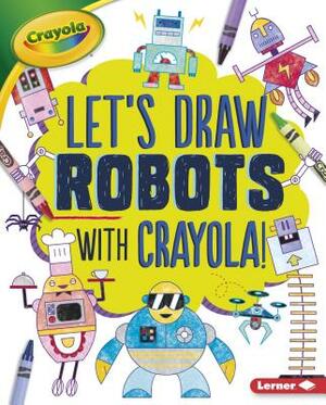 Let's Draw Robots with Crayola (R) ! by Kathy Allen