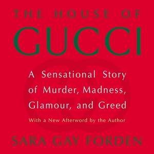 The House of Gucci: A Sensational Story of Murder, Madness, Glamour, and Greed by 