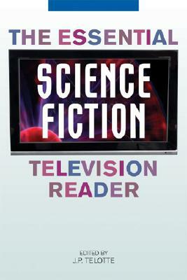 The Essential Science Fiction Television Reader by J. P. Telotte