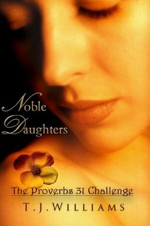 Noble Daughters, The Proverbs 31 Challenge by T.J. Williams