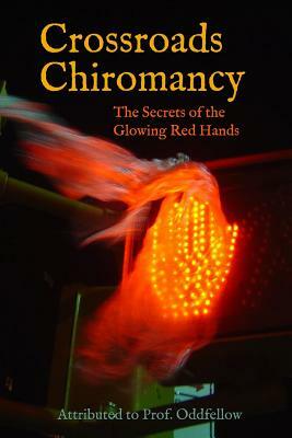 Crossroads Chiromancy: The Secrets of the Glowing Red Hands by Prof Oddfellow, Craig Conley