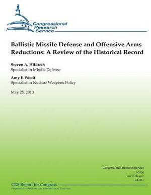 Ballistic Missile Defense and Offensive Arms Reductions: A Review of the Historical Record by Steven A. Hildreth, Amy F. Woolf
