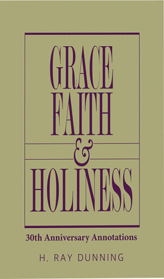 Grace, Faith & Holiness, 30th Anniversary Annotations by H. Ray Dunning