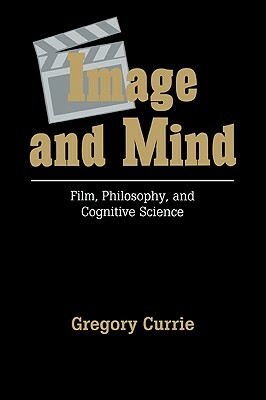 Image and Mind: Film, Philosophy and Cognitive Science by Gregory Currie