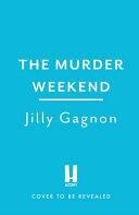 The Murder Weekend: Everyone Has a Role to Play - But What's Real and What's Part of the Game? by Jilly Gagnon