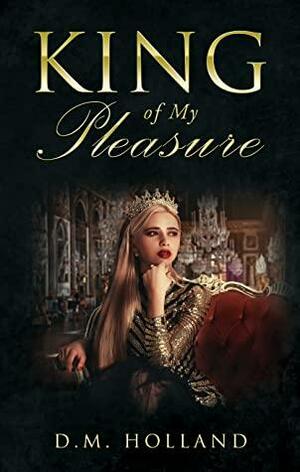 King of My Pleasure by D.M. Holland