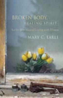 Broken Body, Healing Spirit: Lectio Divina and Living with Illness by Mary C. Earle