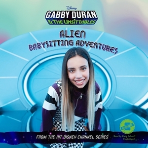 Gabby Duran & the Unsittables: Alien Babysitting Adventures by Disney Book Group, Carin Davis