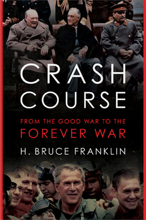 Crash Course: From the Good War to the Forever War by H. Bruce Franklin