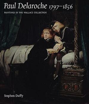 Paul Delaroche 1797-1856: Paintings in the Wallace Collection by Stephen Duffy