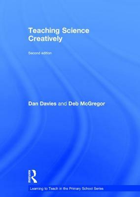 Teaching Science Creatively by Deb McGregor, Dan Davies