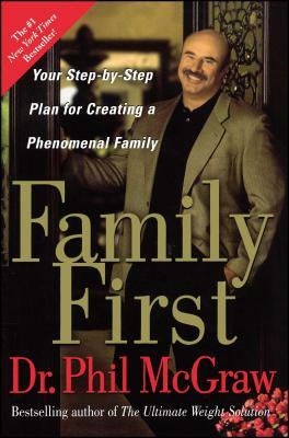 Family First: Your Step-By-Step Plan for Creating a Phenomenal Family by Phil McGraw