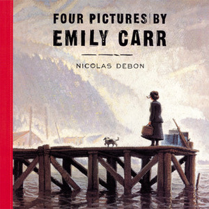 Four Pictures by Emily Carr by Nicolas Debon