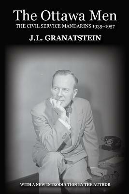 The Ottawa Men: The Civil Service Mandarins 1935-1957 by J. L. Granatstein