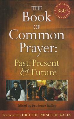 The Book of Common Prayer: Past, Present and Future: A 350th Anniversary Celebration by Prudence Dailey