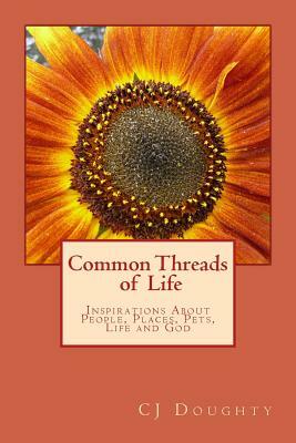 Common Threads of Life: Inspirations About People, Places, Pets, Life and God by Cj Doughty