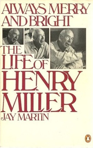 Always Merry And Bright The Life Of Henry Miller: An Unauthorized Biography by Jay Martin