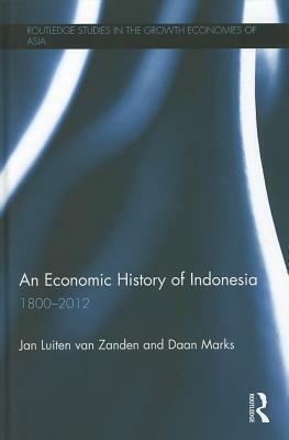 An Economic History of Indonesia: 1800-2012 by Jan Luiten van Zanden, Daan Marks