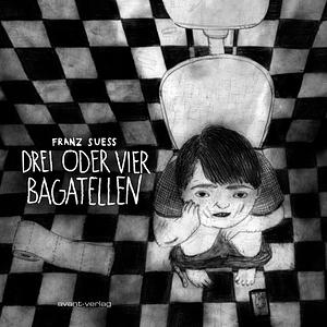 Drei oder vier Bagatellen by Franz Suess