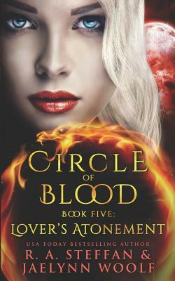 Circle of Blood Book Five: Lover's Atonement by R.A. Steffan, Jaelynn Woolf