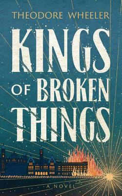 Kings of Broken Things by Theodore Wheeler