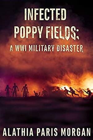 Infected Poppy Fields: A World War One Disaster by Alathia Morgan