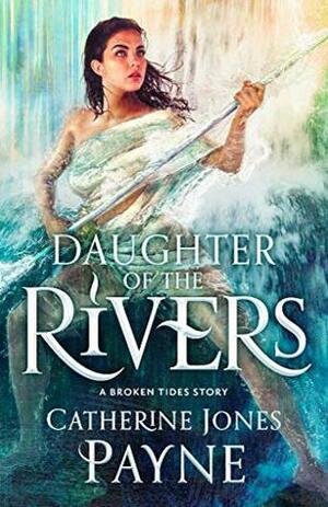 Daughter of the Rivers by Catherine Jones Payne